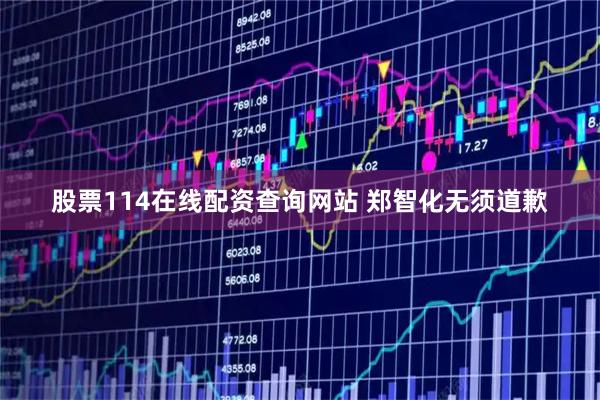 股票114在线配资查询网站 郑智化无须道歉