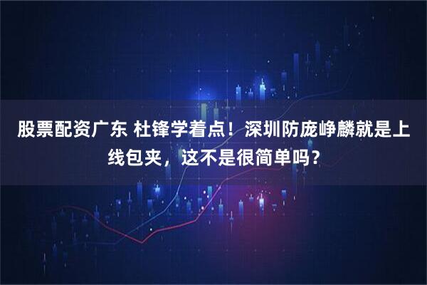 股票配资广东 杜锋学着点!深圳防庞峥麟就是上线包夹,这不是很简单吗?